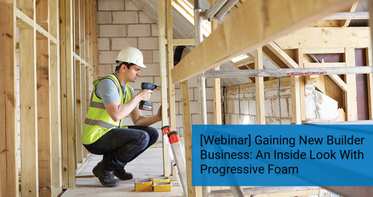 Webinar: Progressive Foam Talks Gaining New Builder Business