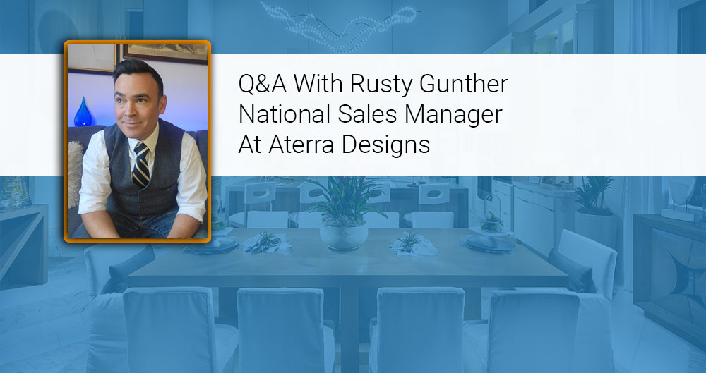 Q&A qith Rusty Gunther National Sales Manager at Aterra Designs